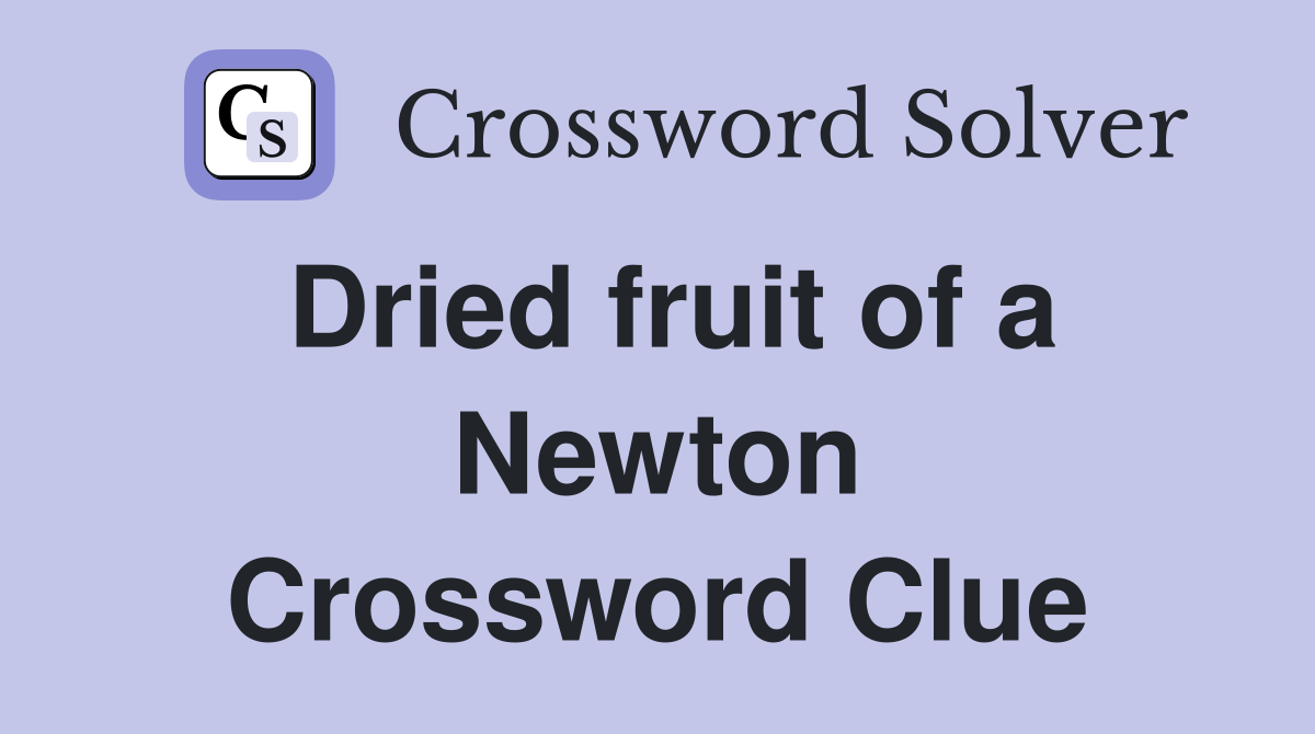 Dried fruit of a Newton Crossword Clue Answers Crossword Solver